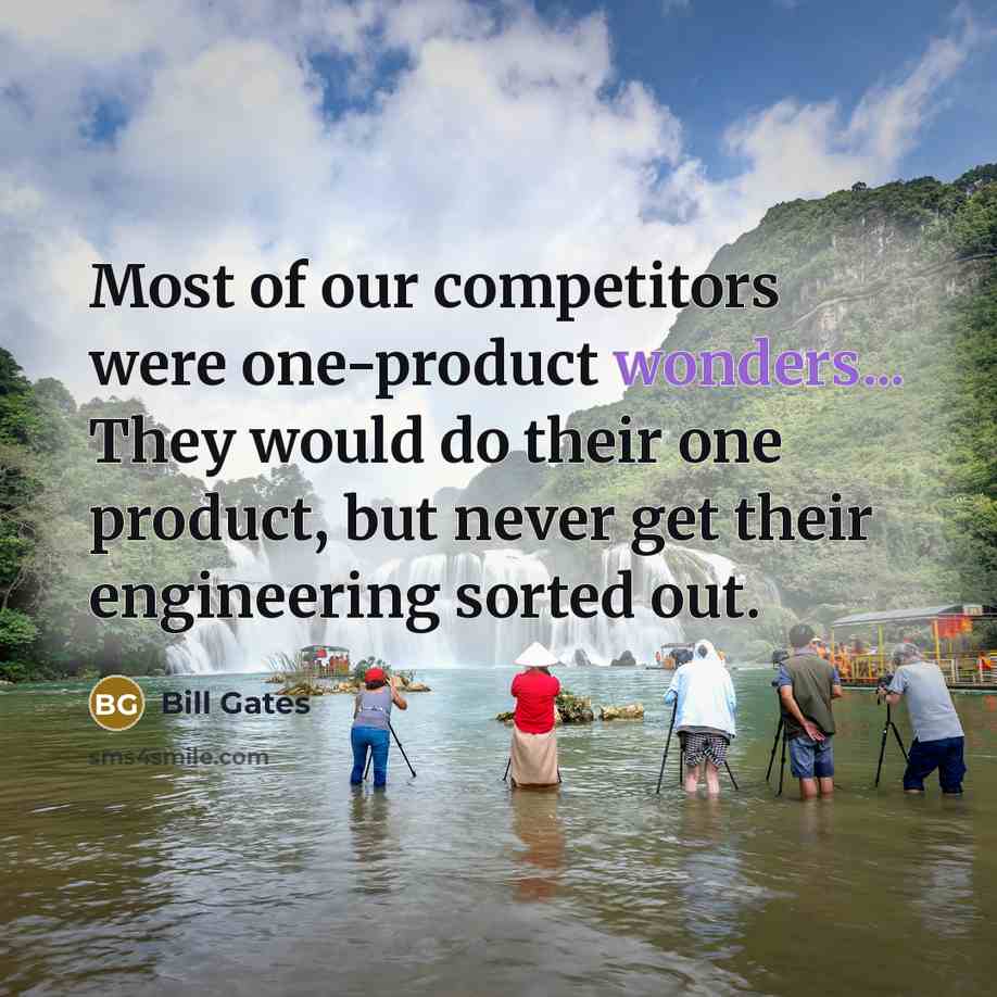 “Most of our competitors were one-product wonders... They would do their one product, but never get their engineering sorted out.” quote by Bill Gates