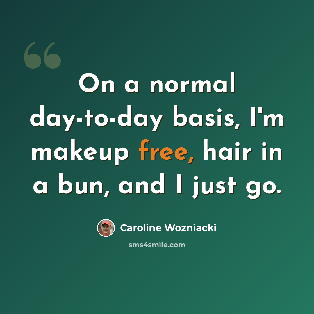 “On a normal day-to-day basis, I'm makeup free, hair in a bun, and I just go.” quote by Caroline Wozniacki