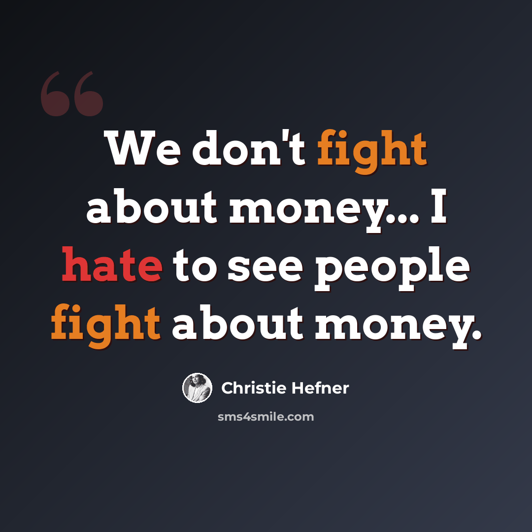 “We don't fight about money... I hate to see people fight about money.” quote by Christie Hefner