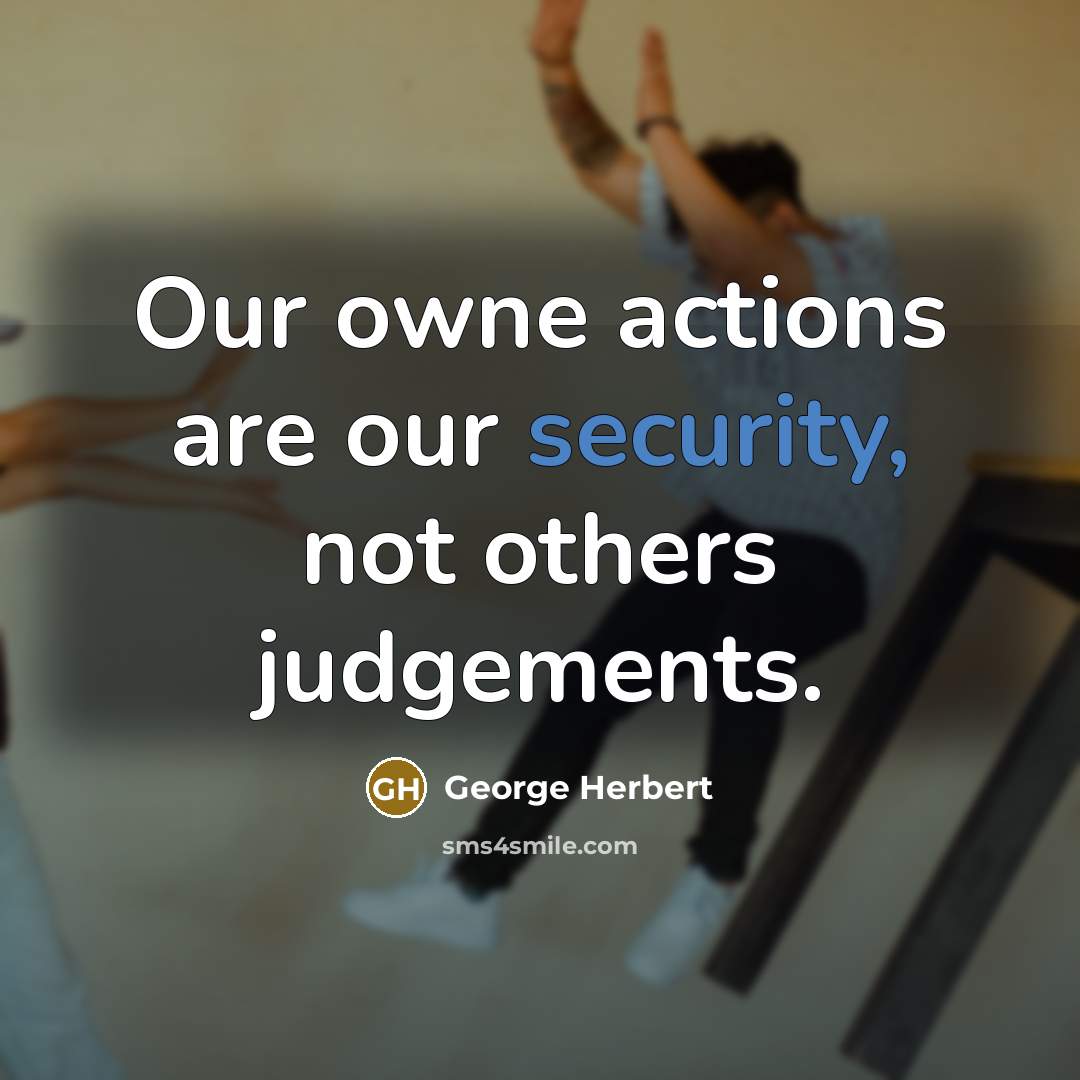 “Our owne actions are our security, not others judgements.” quote by George Herbert