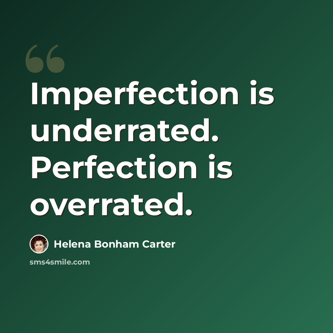 “Imperfection is underrated. Perfection is overrated.” quote by Helena Bonham Carter