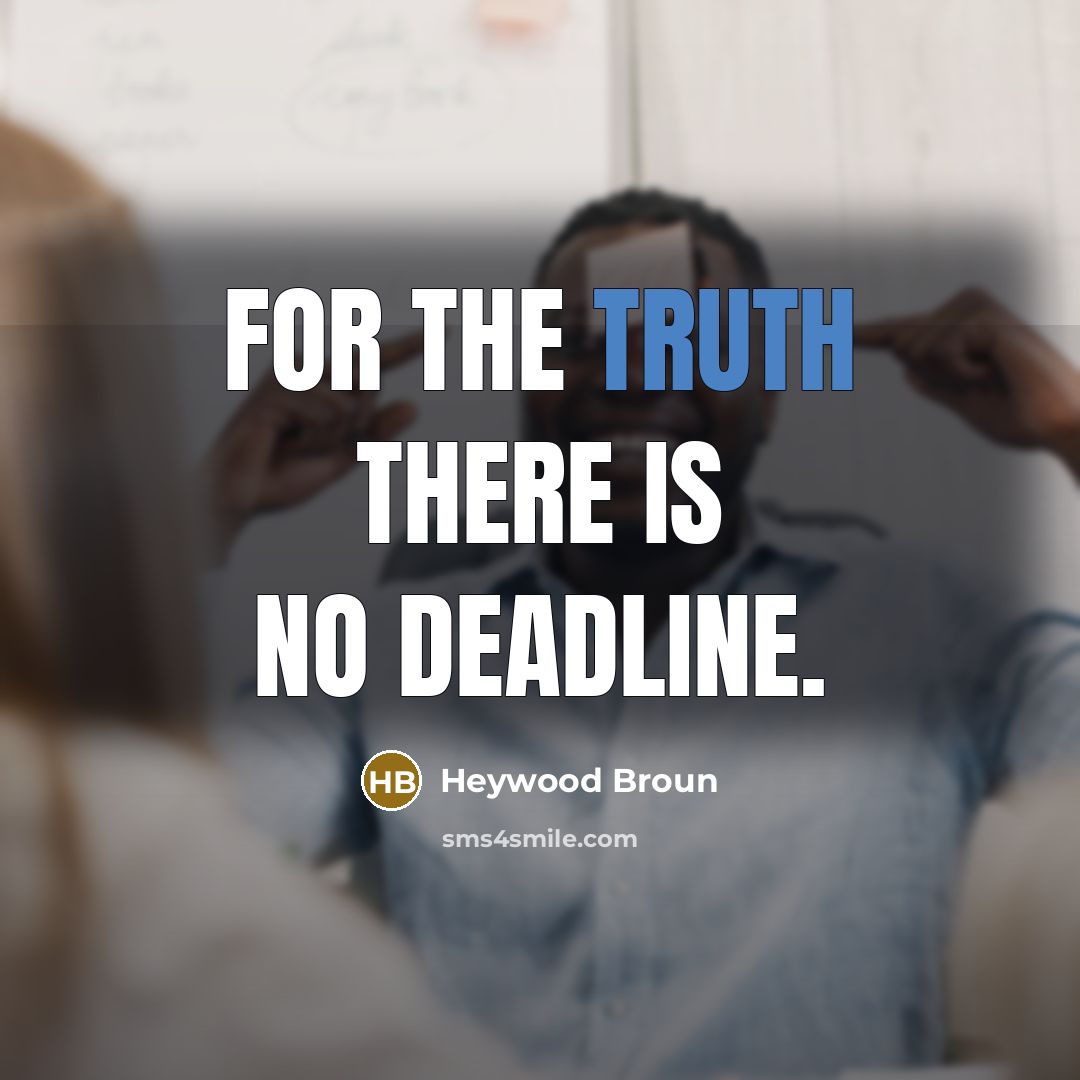 “For the truth there is no deadline.” quote by Heywood Broun