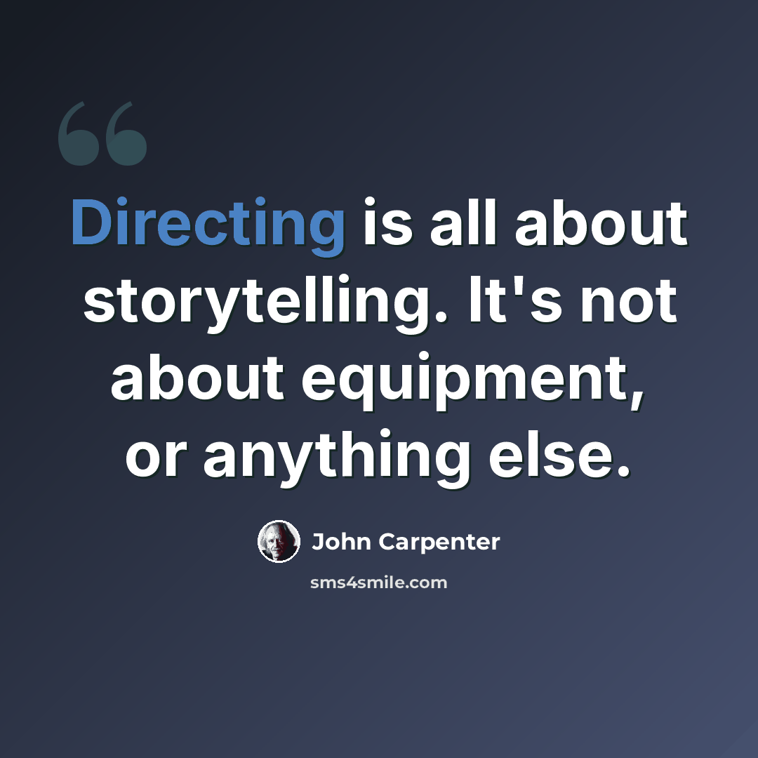 “Directing is all about storytelling. It's not about equipment, or anything else.” quote by John Carpenter