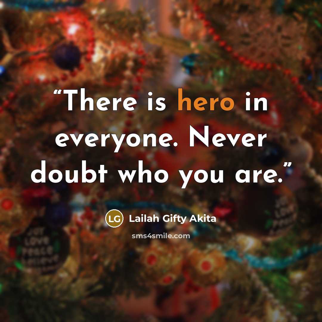 “There is hero in everyone. Never doubt who you are.” quote by Lailah Gifty Akita