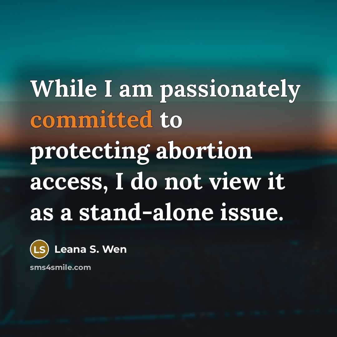 “While I am passionately committed to protecting abortion access, I do not view it as a stand-alone issue.” quote by Leana S. Wen