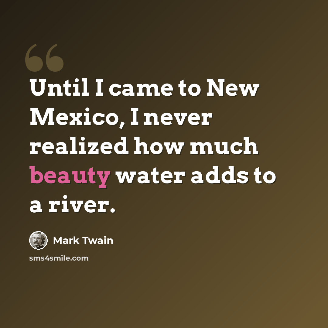 “Until I came to New Mexico, I never realized how much beauty water adds to a river.” quote by Mark Twain