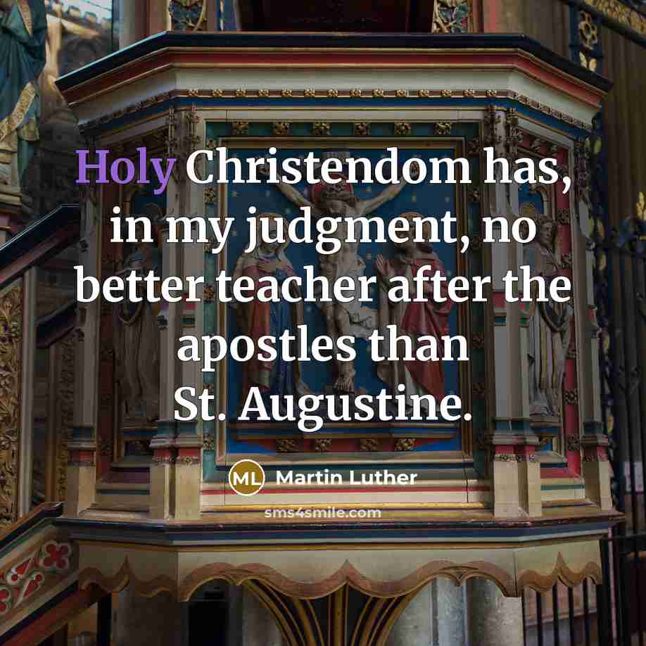 “Holy Christendom has, in my judgment, no better teacher after the apostles than St. Augustine.” quote by Martin Luther