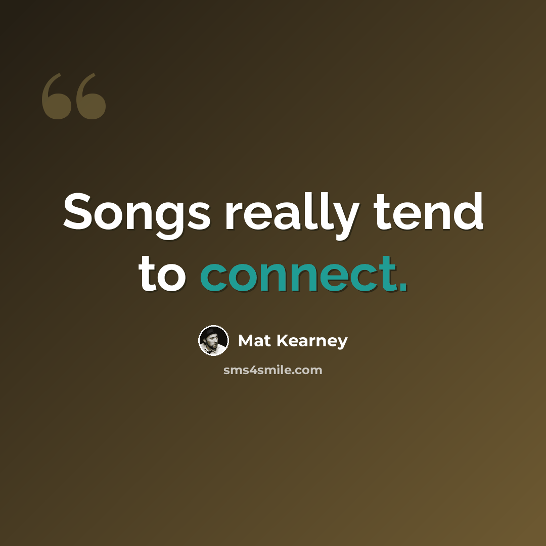 “Songs really tend to connect.” quote by Mat Kearney
