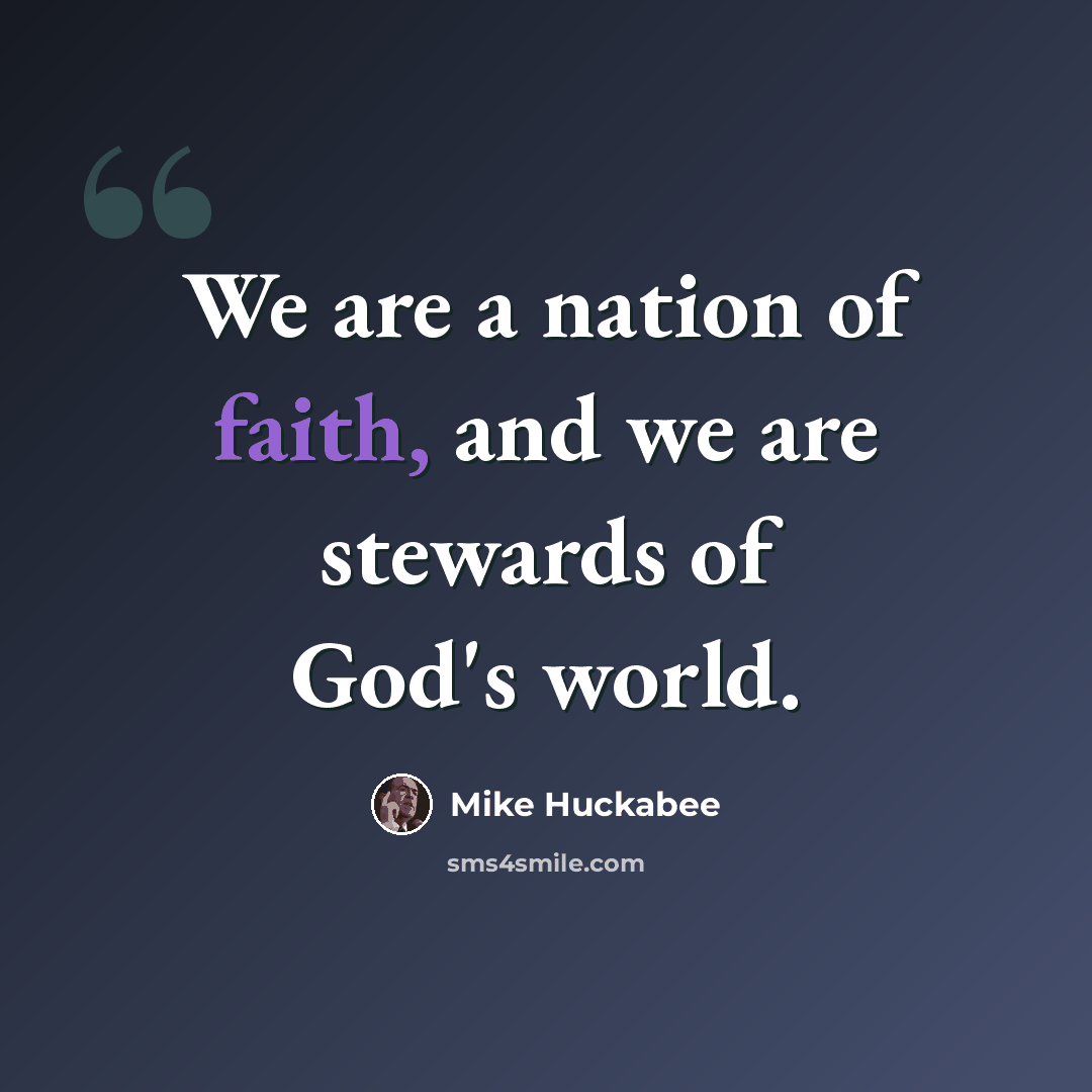 “We are a nation of faith, and we are stewards of God's world.” quote by Mike Huckabee