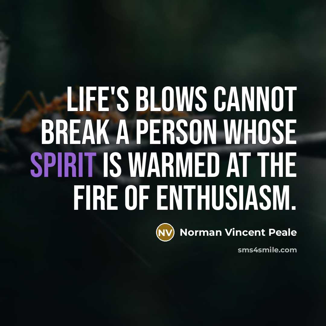 “Life's blows cannot break a person whose spirit is warmed at the fire of enthusiasm.” quote by Norman Vincent Peale