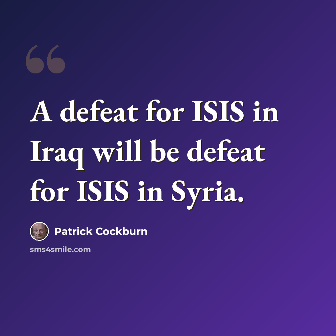“A defeat for ISIS in Iraq will be defeat for ISIS in Syria.” quote by Patrick Cockburn