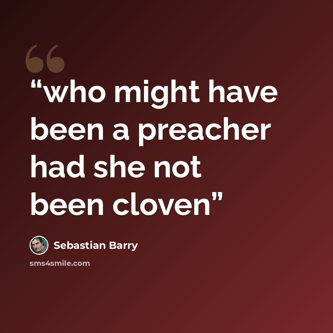 “who might have been a preacher had she not been cloven” quote by Sebastian Barry