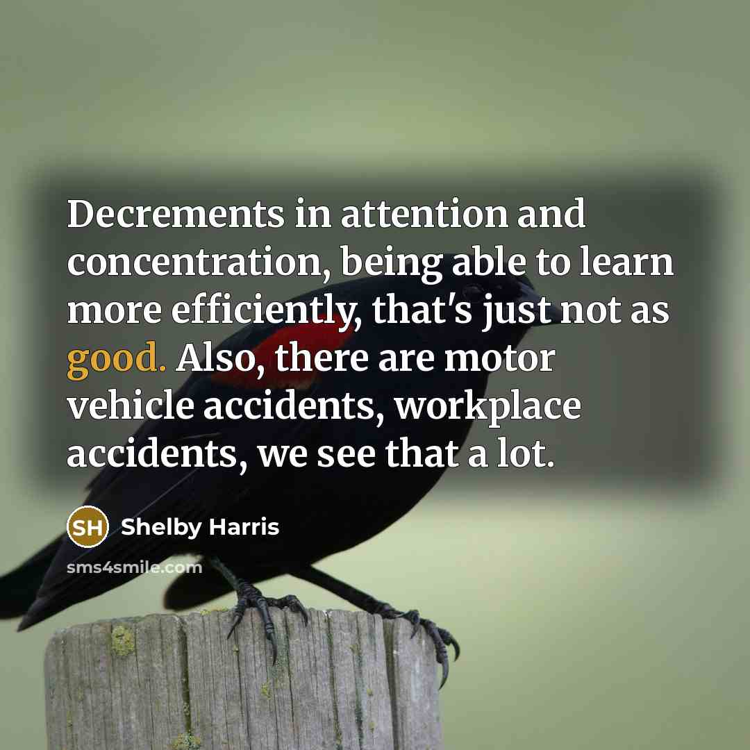 “Decrements in attention and concentration, being able to learn more efficiently, that's just not as good. Also, there are motor vehicle accidents, workplace accidents, we see that a lot.” quote by Shelby Harris