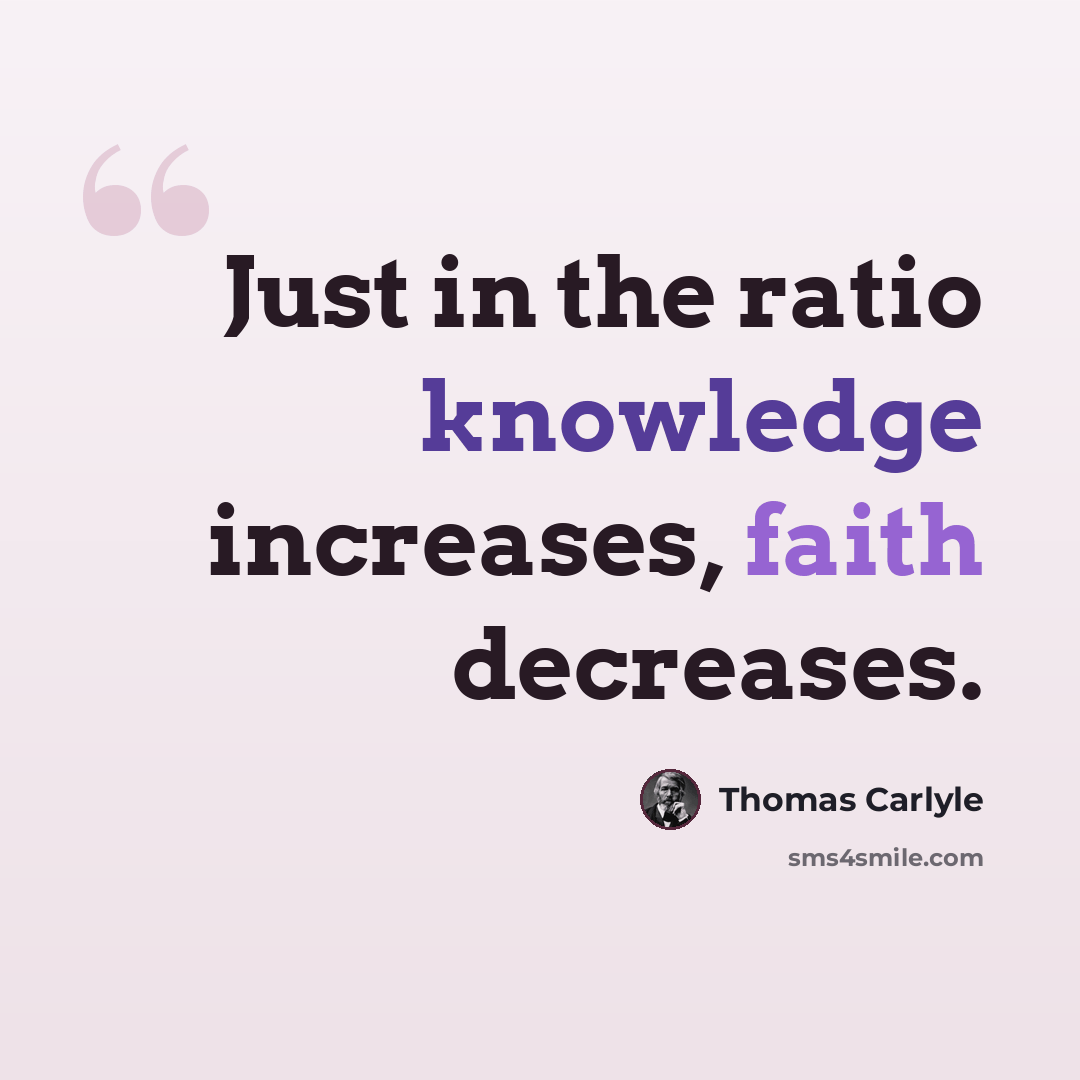 “Just in the ratio knowledge increases, faith decreases.” quote by Thomas Carlyle