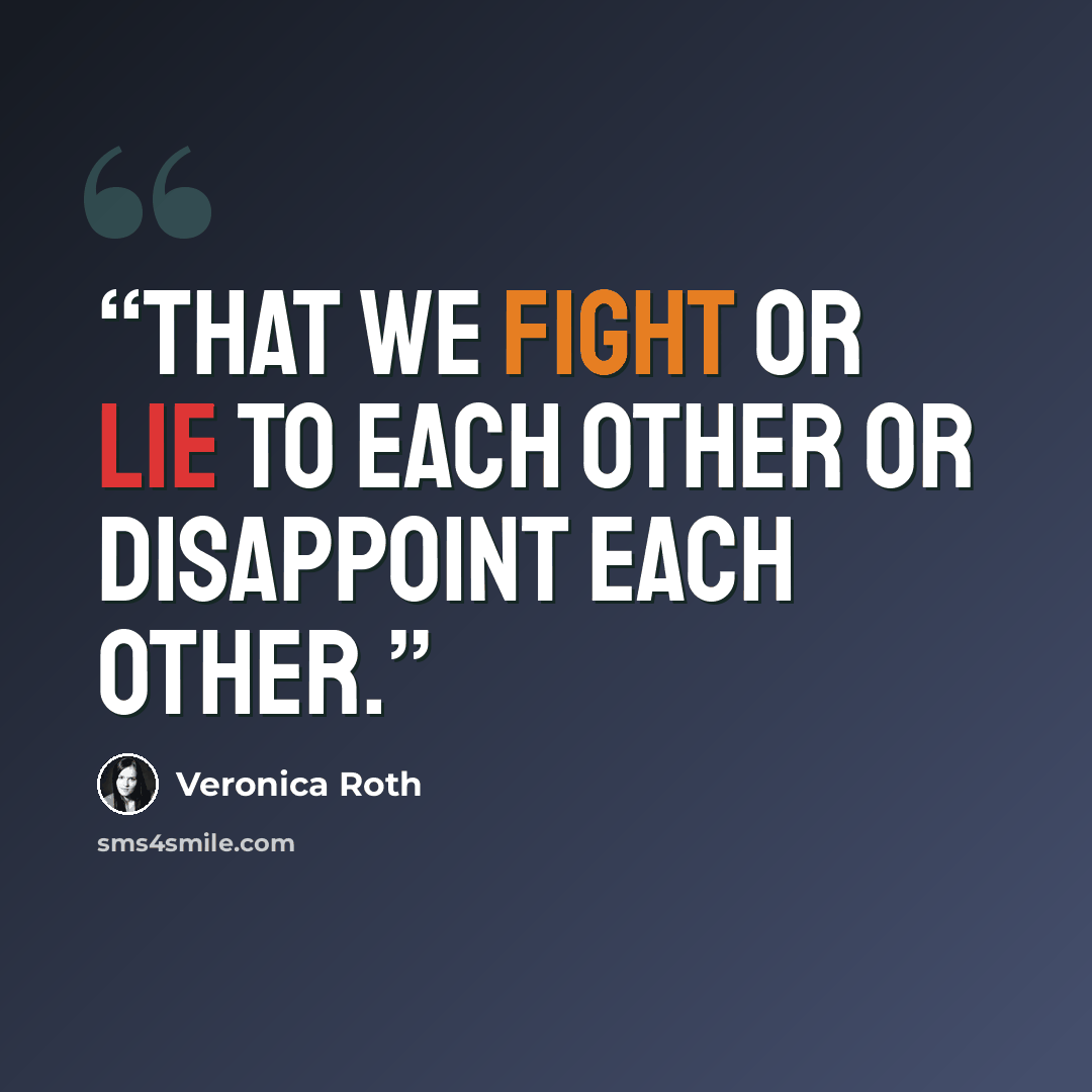 “that we fight or lie to each other or disappoint each other.” quote by Veronica Roth