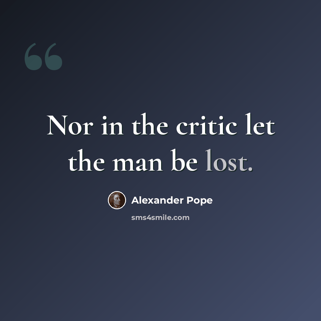 “Nor in the critic let the man be lost.” quote by Alexander Pope