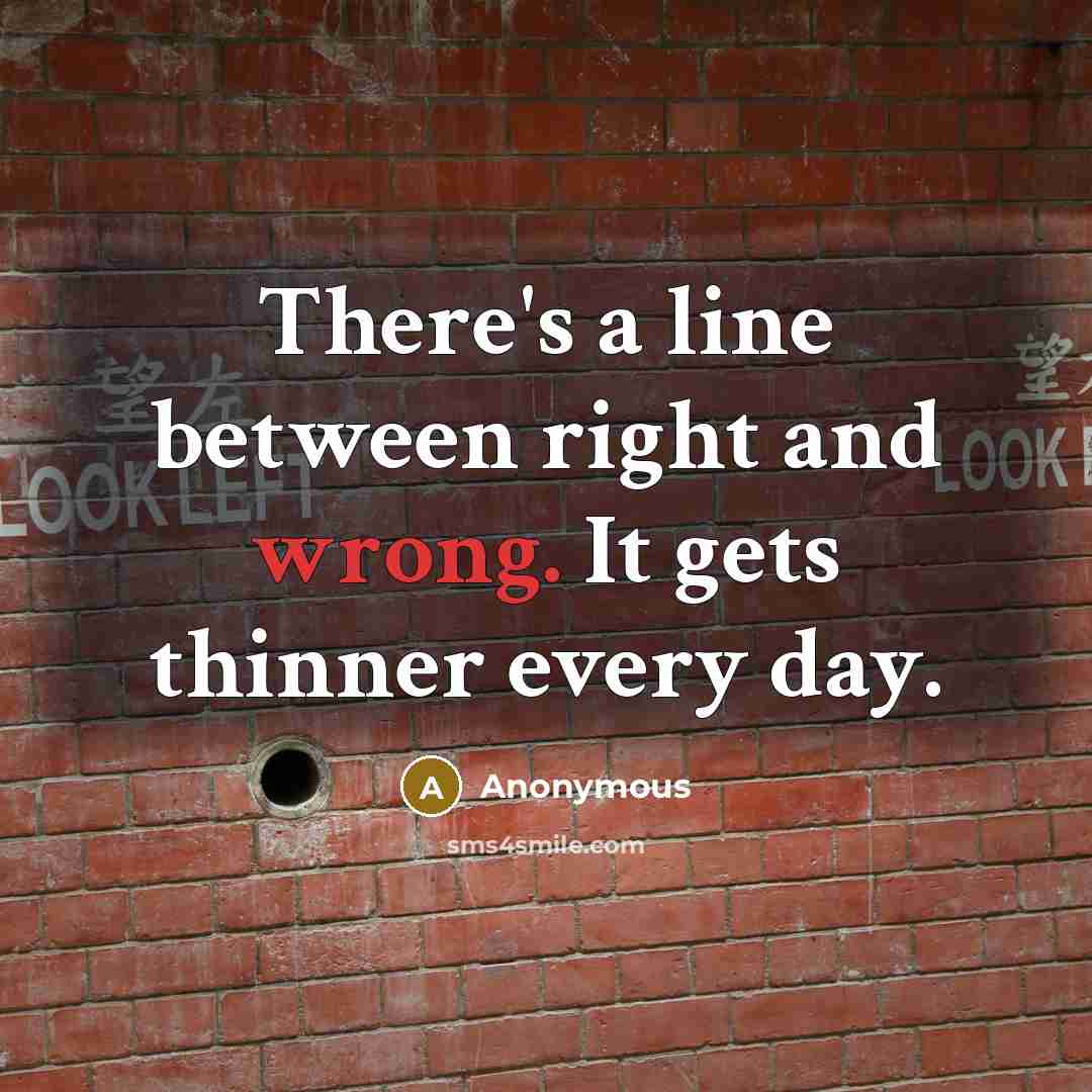 “There's a line between right and wrong. It gets thinner every day.” quote by Anonymous