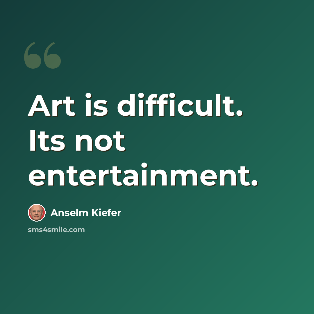 “Art is difficult. Its not entertainment.” quote by Anselm Kiefer