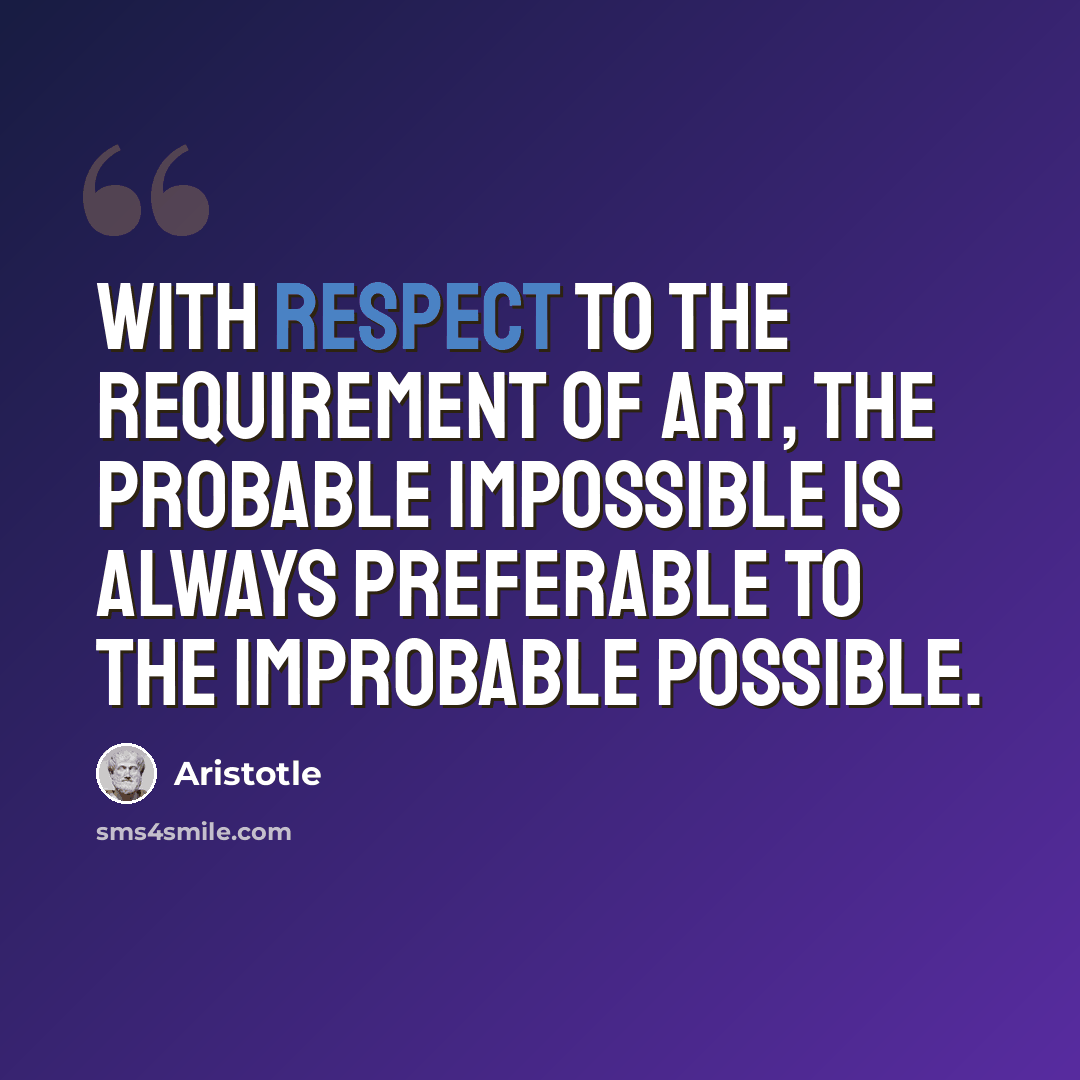 “With respect to the requirement of art, the probable impossible is always preferable to the improbable possible.” quote by Aristotle