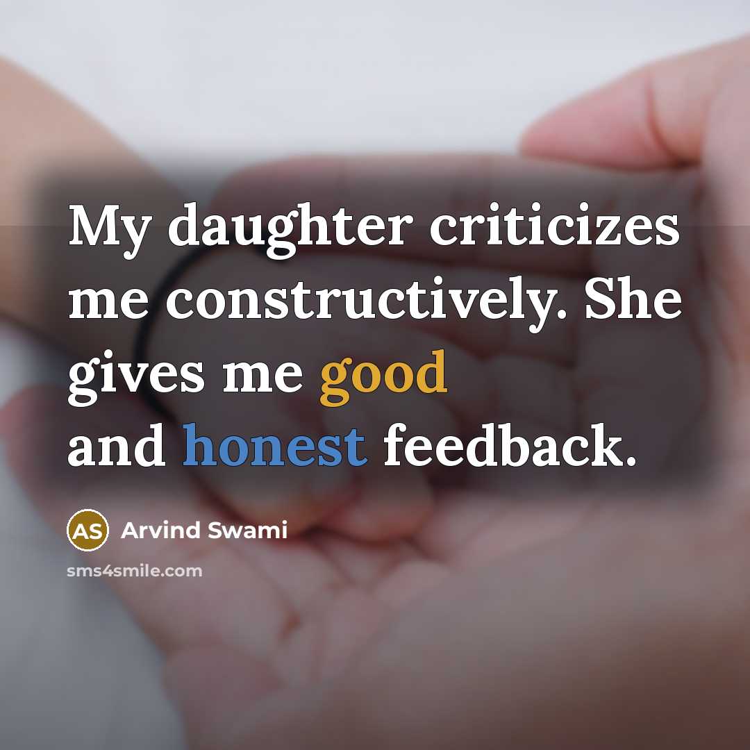“My daughter criticizes me constructively. She gives me good and honest feedback.” quote by Arvind Swami