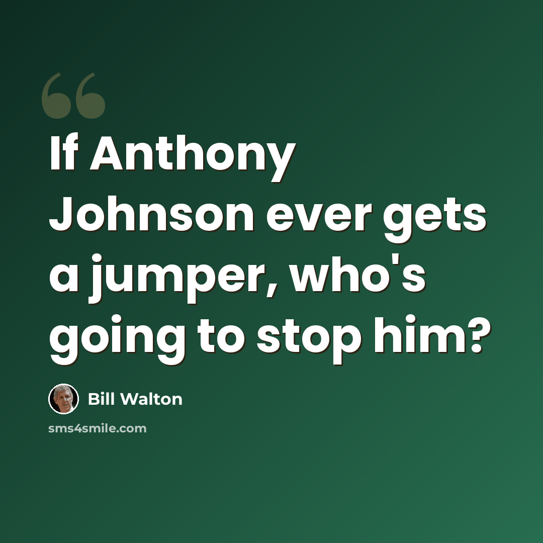 “If Anthony Johnson ever gets a jumper, who's going to stop him?” quote by Bill Walton