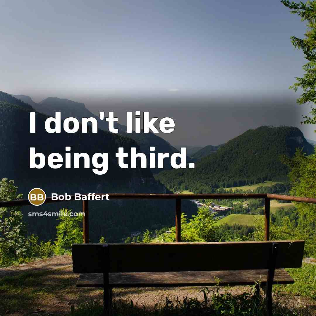 “I don't like being third.” quote by Bob Baffert