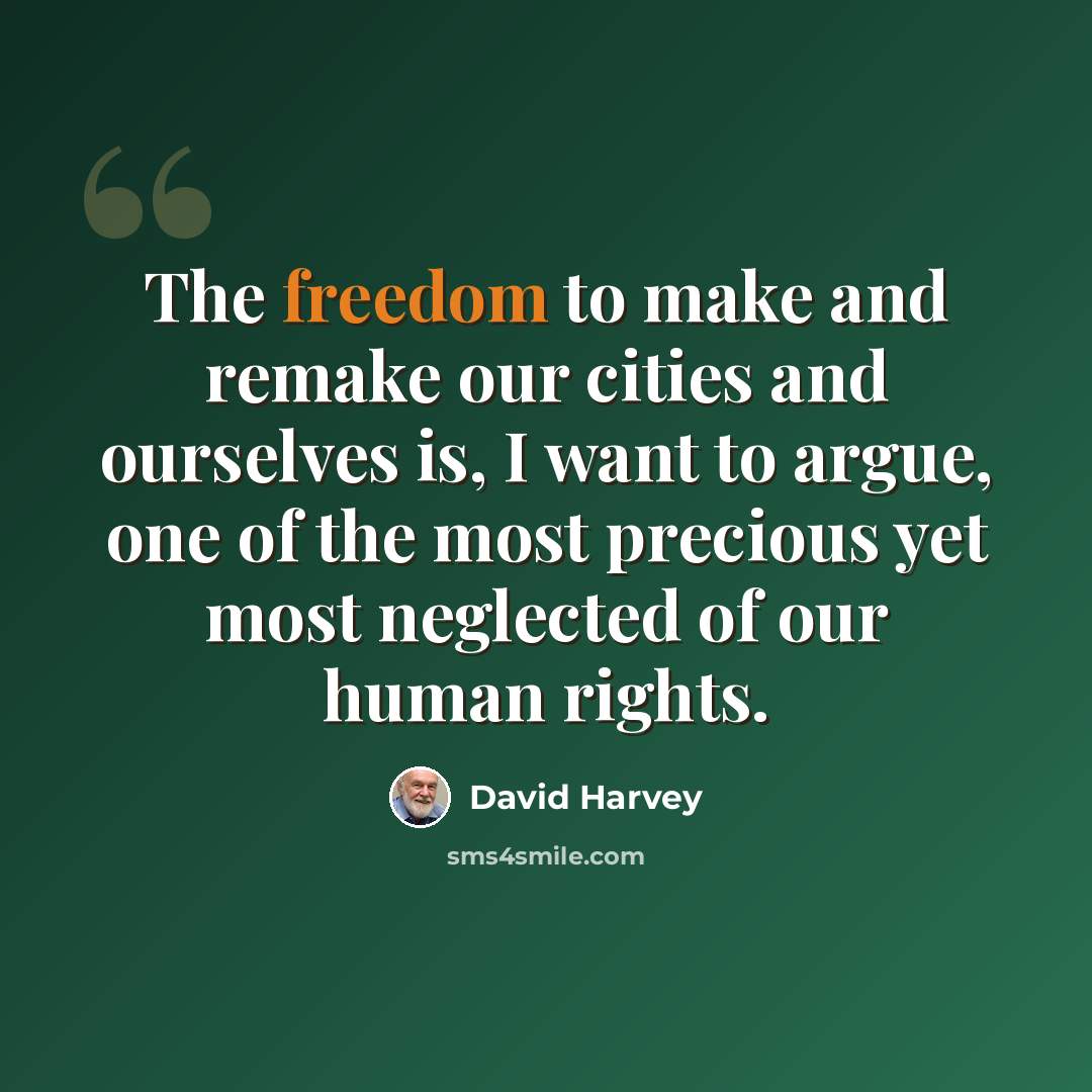 “The freedom to make and remake our cities and ourselves is, I want to argue, one of the most precious yet most neglected of our human rights.” quote by David Harvey