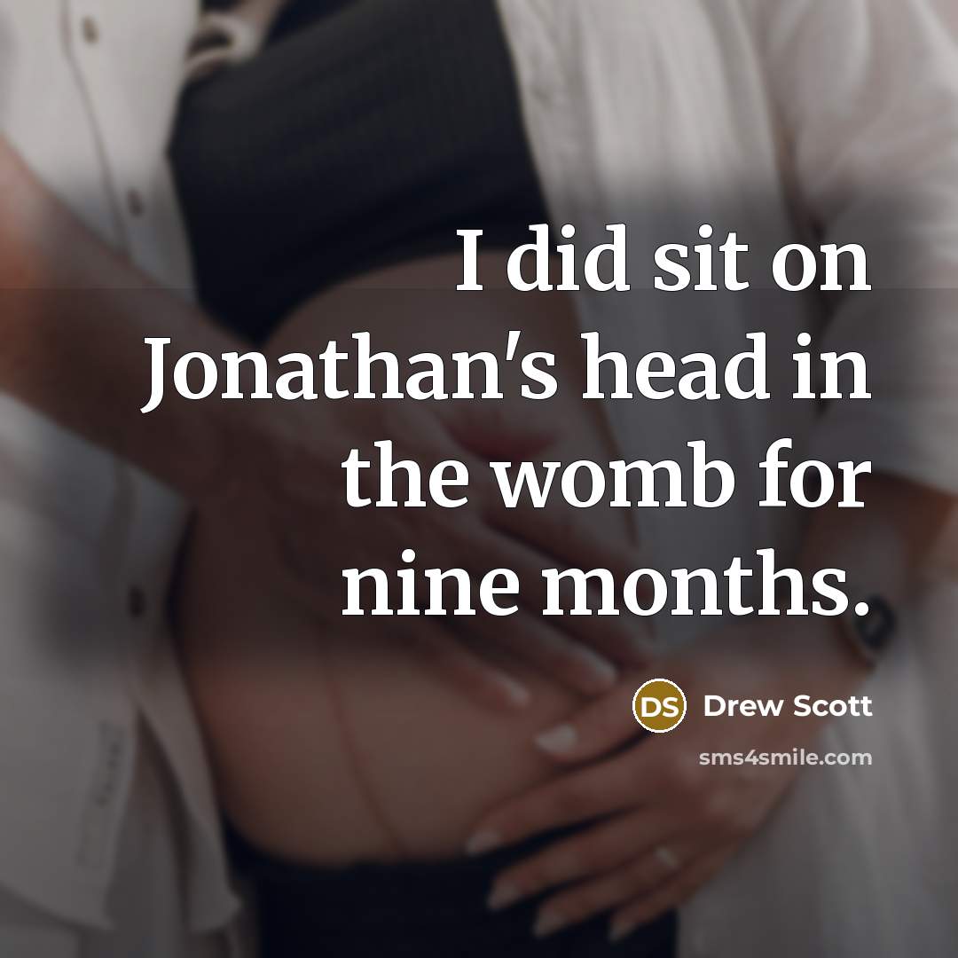 “I did sit on Jonathan's head in the womb for nine months.” quote by Drew Scott