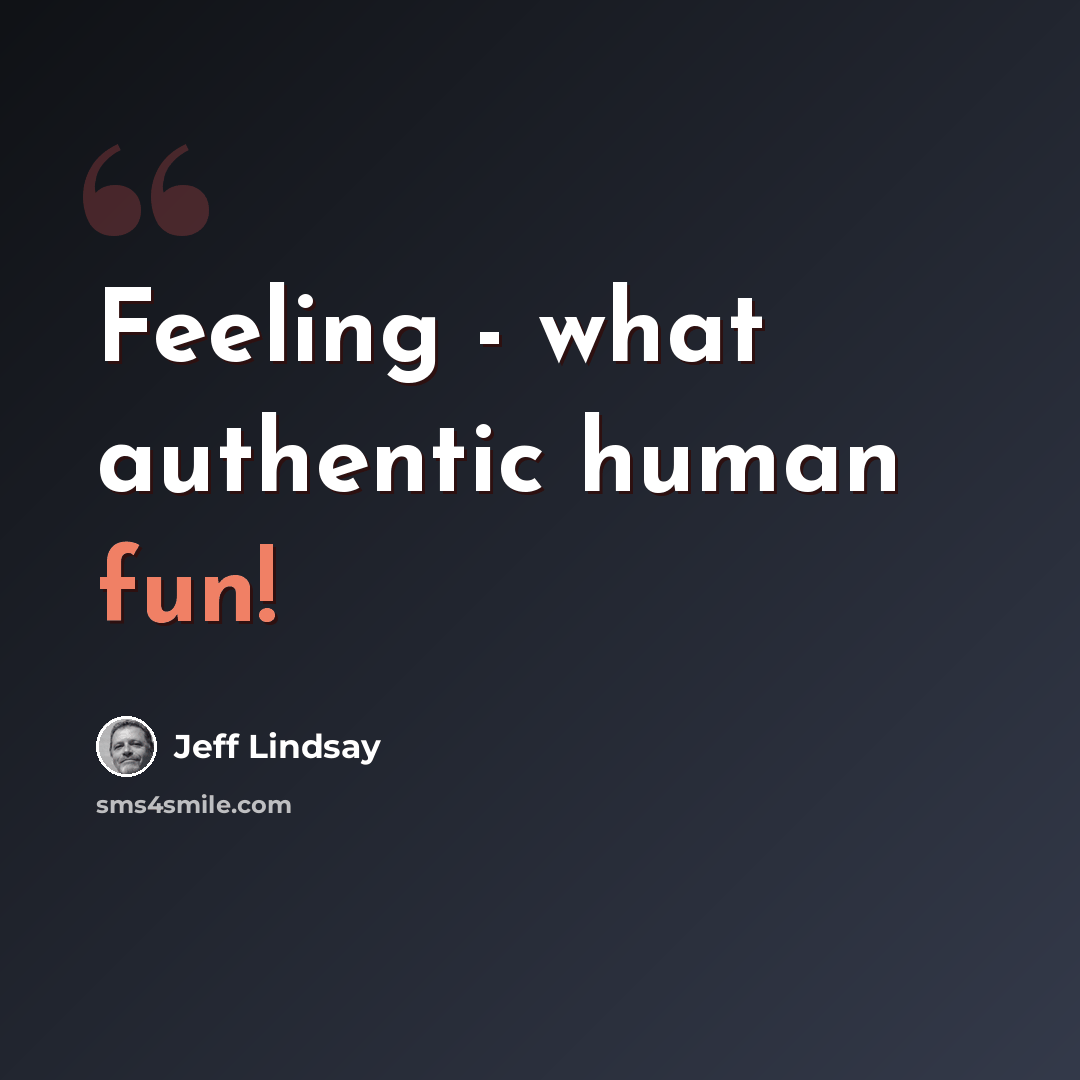 “Feeling - what authentic human fun!” quote by Jeff Lindsay