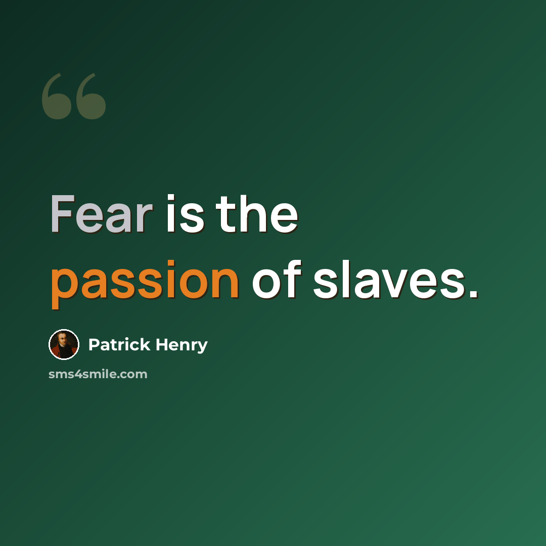 “Fear is the passion of slaves.” quote by Patrick Henry