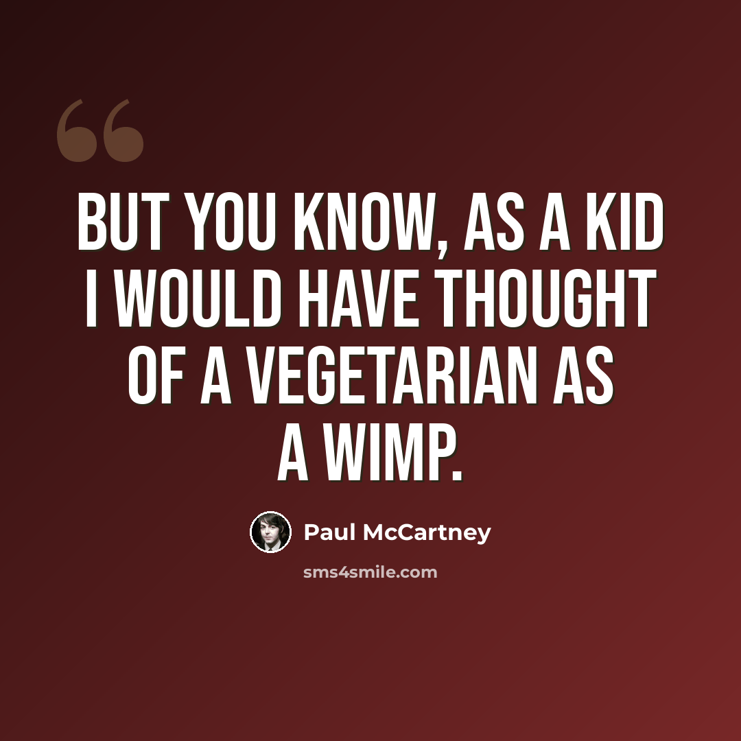 “But you know, as a kid I would have thought of a vegetarian as a wimp.” quote by Paul McCartney