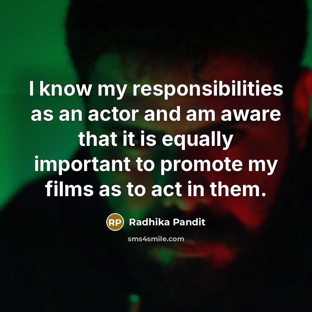 “I know my responsibilities as an actor and am aware that it is equally important to promote my films as to act in them.” quote by Radhika Pandit