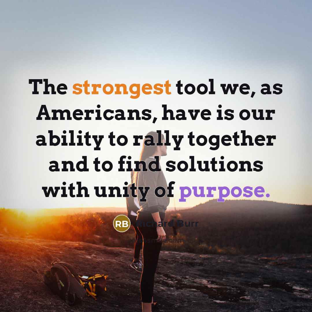 “The strongest tool we, as Americans, have is our ability to rally together and to find solutions with unity of purpose.” quote by Richard Burr