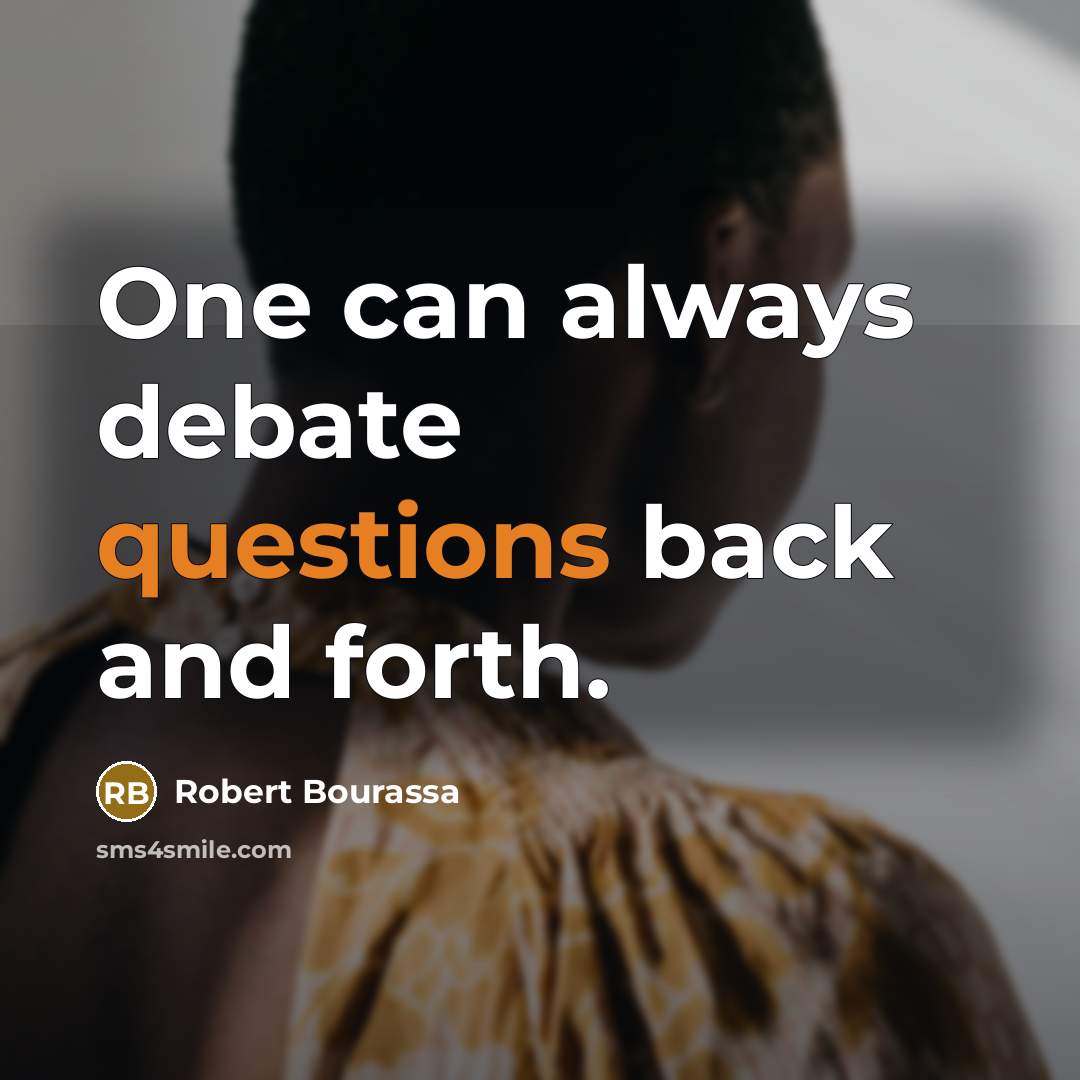 “One can always debate questions back and forth.” quote by Robert Bourassa