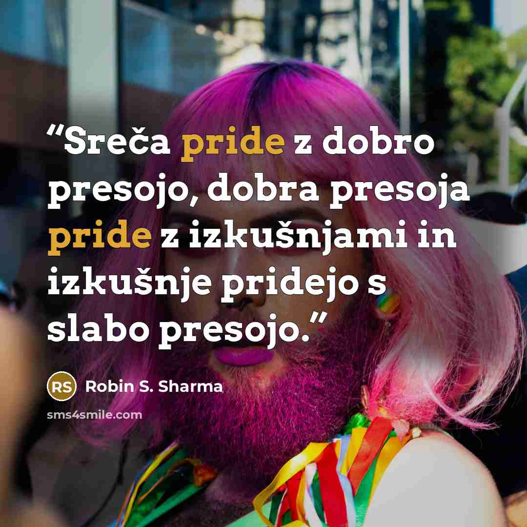 “Sreča pride z dobro presojo, dobra presoja pride z izkušnjami in izkušnje pridejo s slabo presojo.” quote by Robin S. Sharma