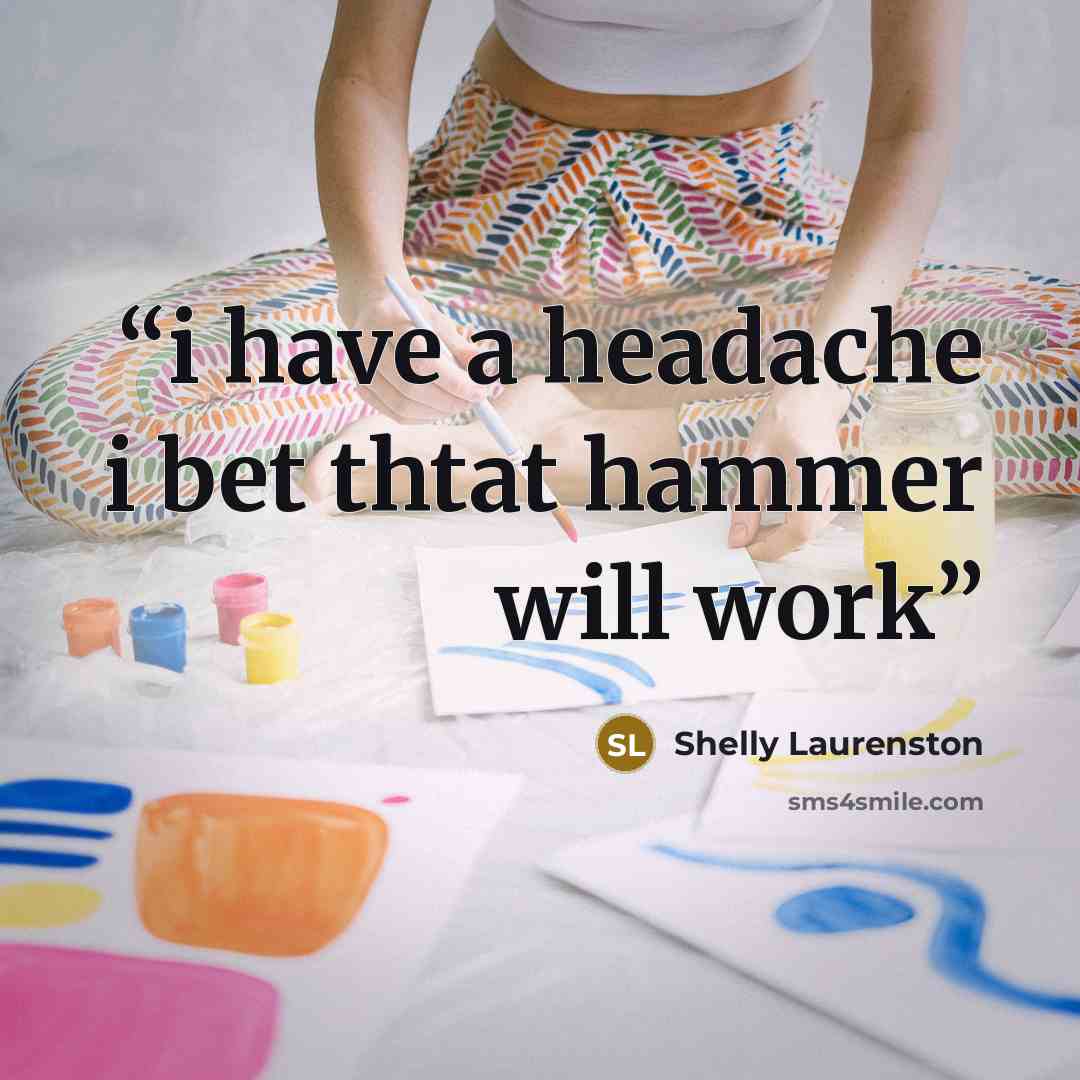 “i have a headache i bet thtat hammer will work” quote by Shelly Laurenston