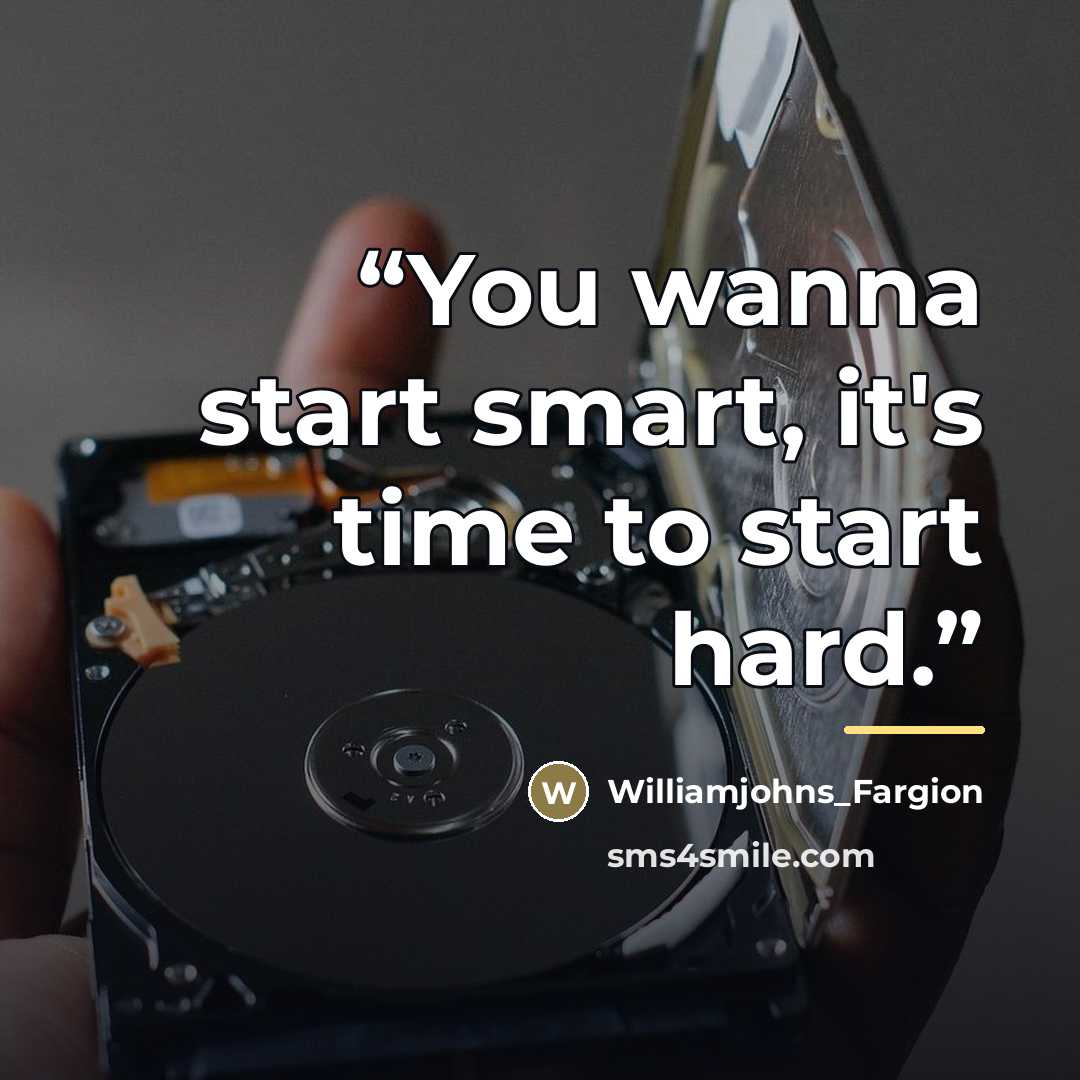 “You wanna start smart, it's time to start hard.” quote by Williamjohns_Fargion