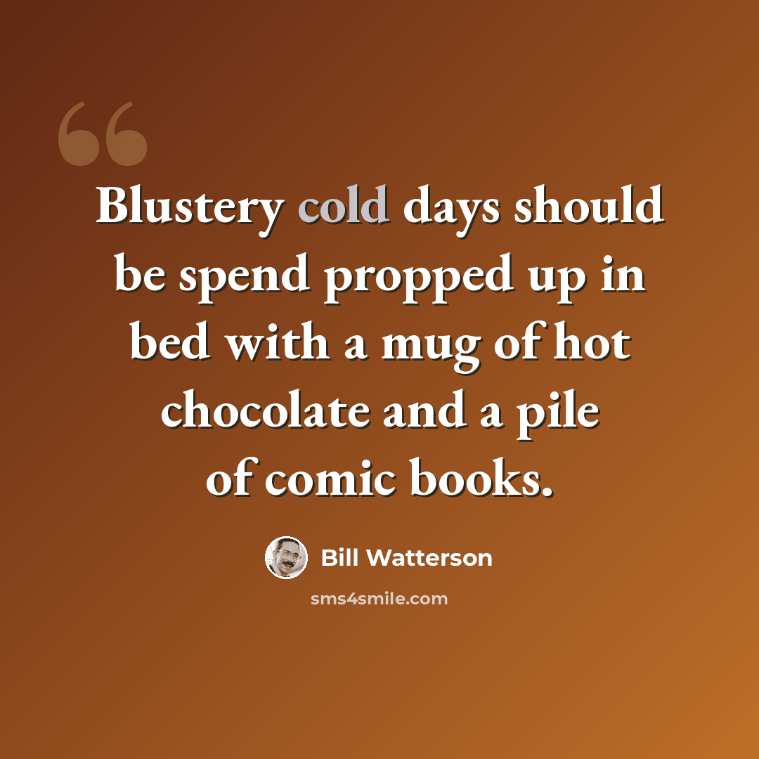 “Blustery cold days should be spend propped up in bed with a mug of hot chocolate and a pile of comic books.” quote by Bill Watterson