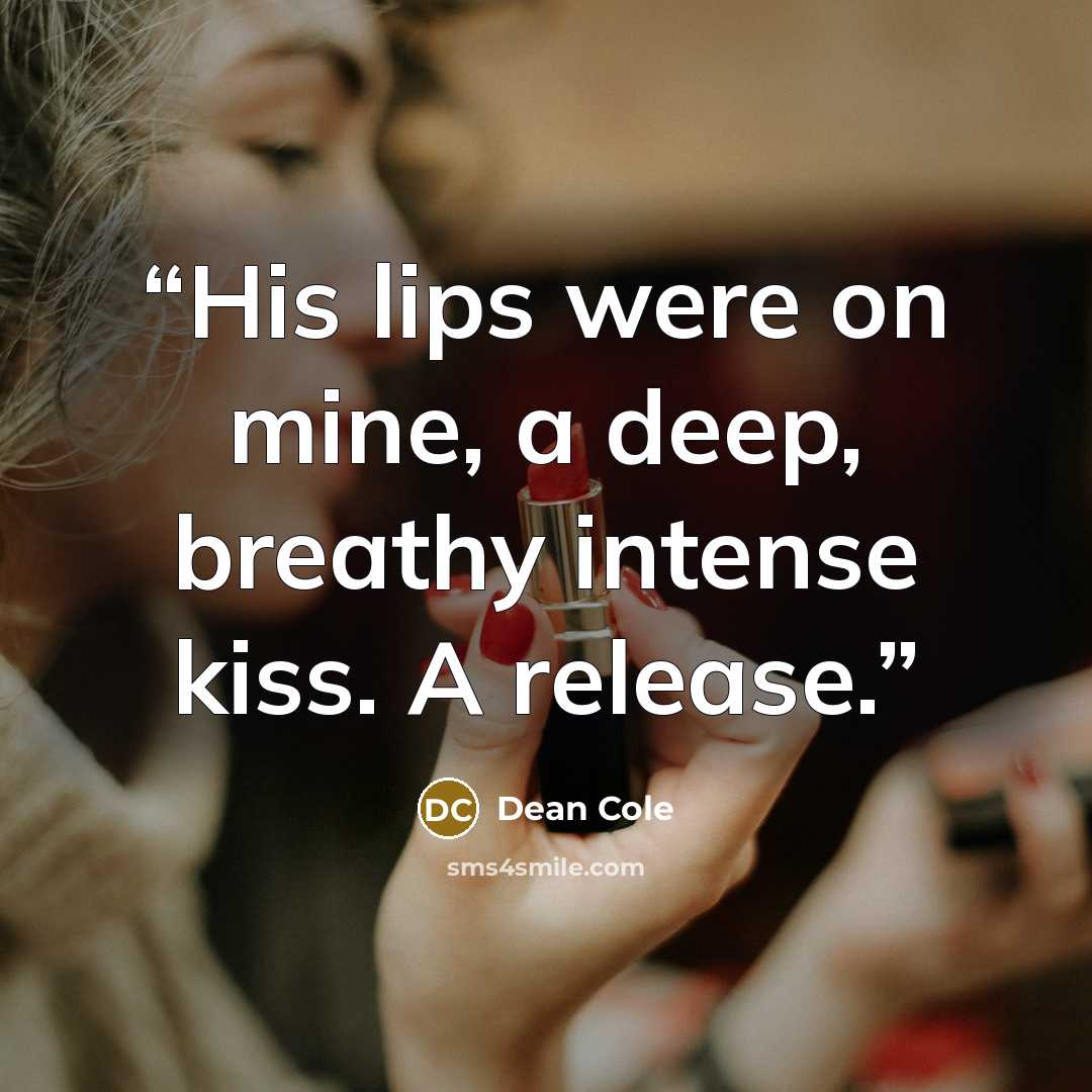 “His lips were on mine, a deep, breathy intense kiss. A release.” quote by Dean Cole