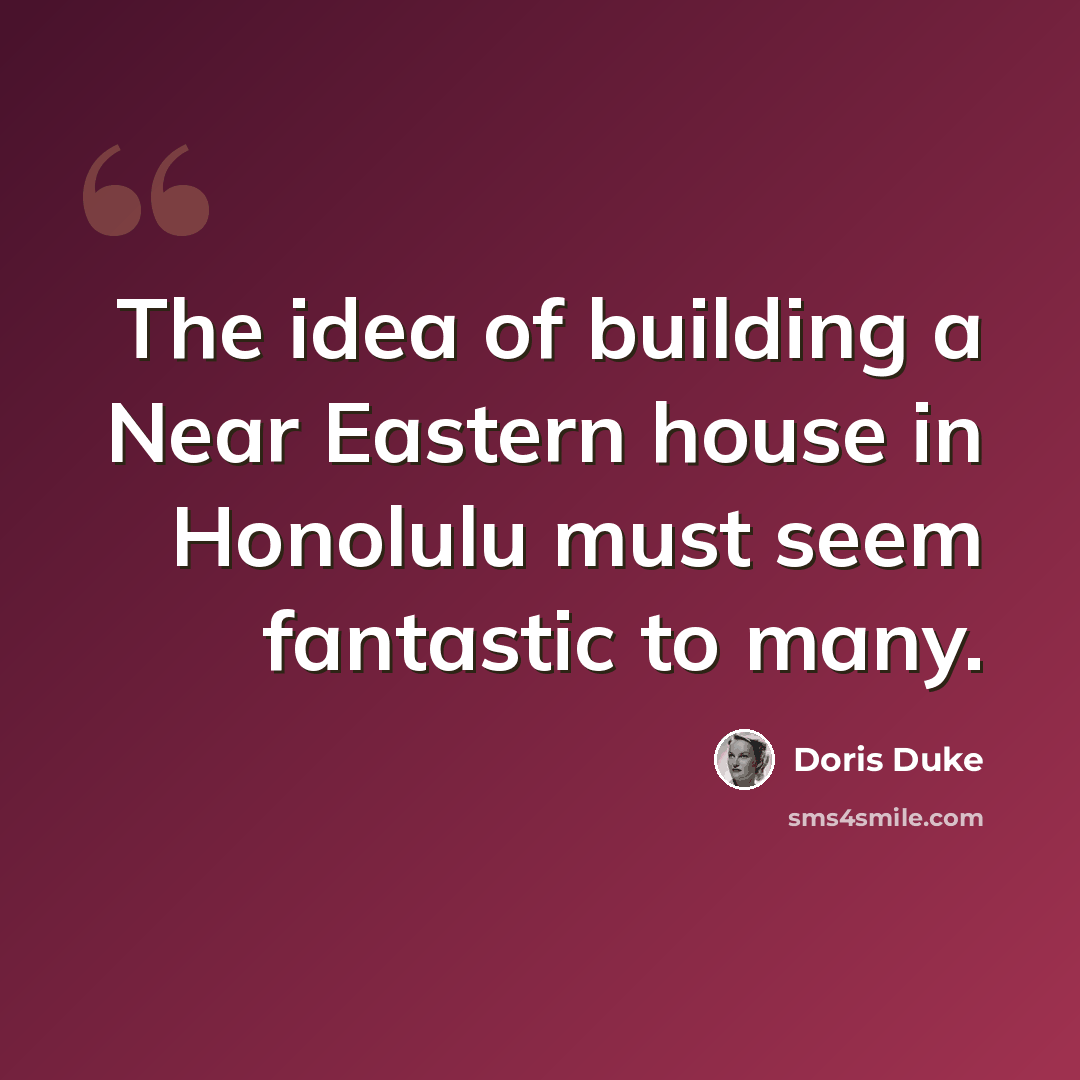 “The idea of building a Near Eastern house in Honolulu must seem fantastic to many.” quote by Doris Duke