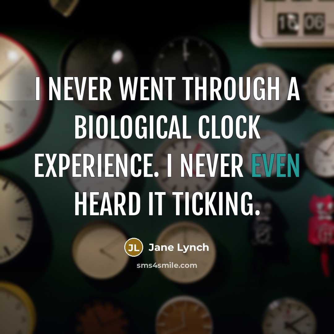 “I never went through a biological clock experience. I never even heard it ticking.” quote by Jane Lynch