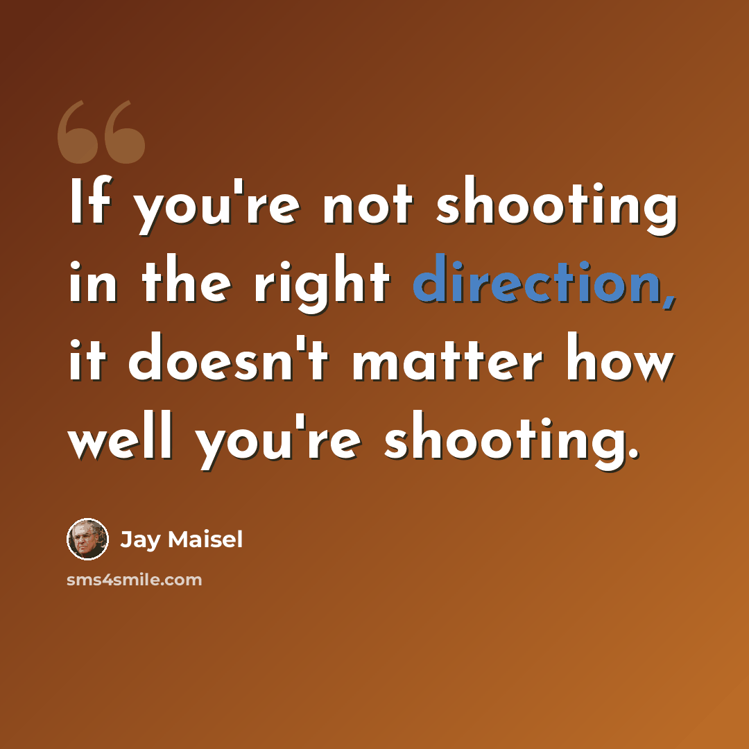 “If you're not shooting in the right direction, it doesn't matter how well you're shooting.” quote by Jay Maisel