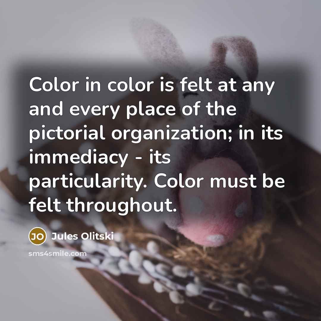 “Color in color is felt at any and every place of the pictorial organization; in its immediacy - its particularity. Color must be felt throughout.” quote by Jules Olitski