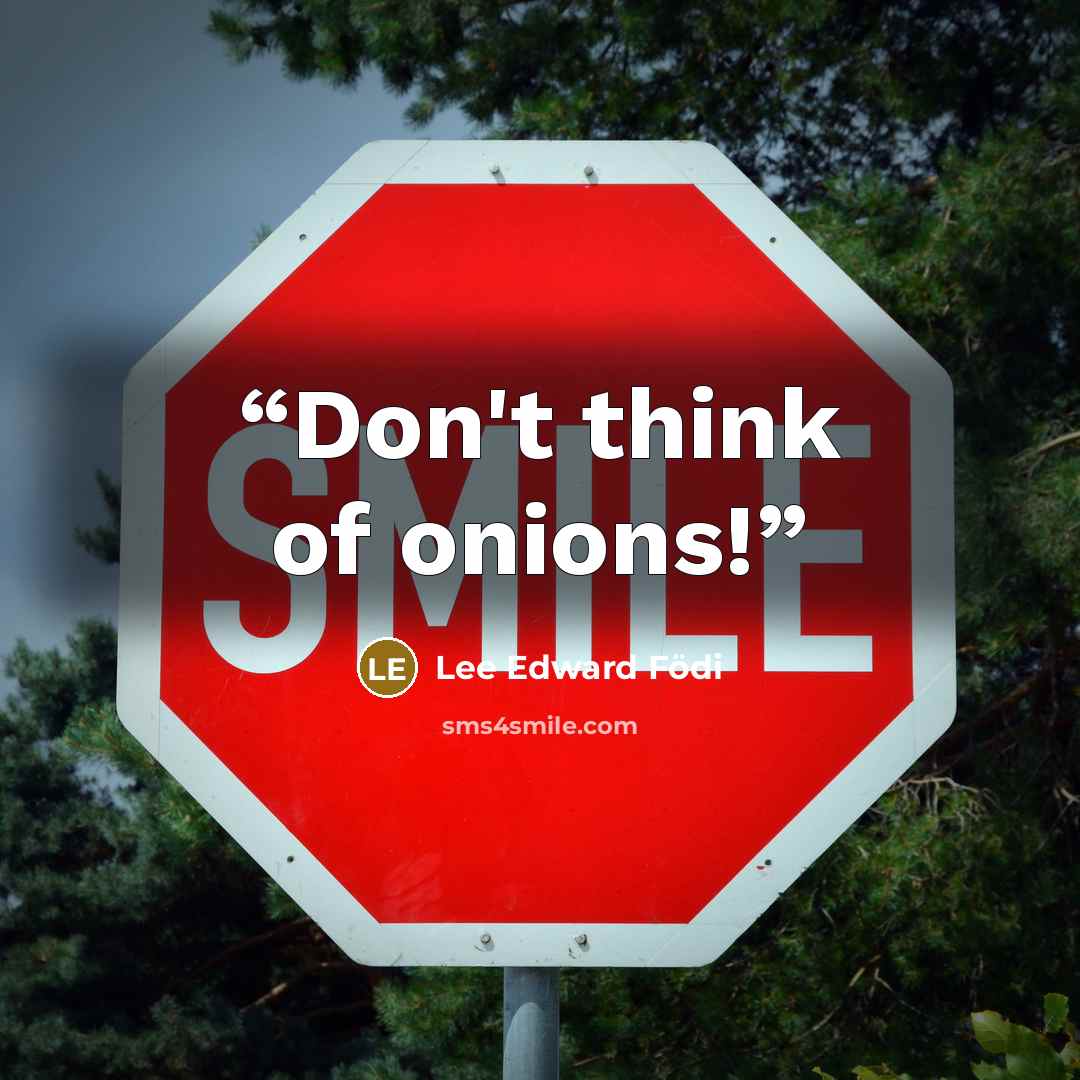“Don't think of onions!” quote by Lee Edward Fodi