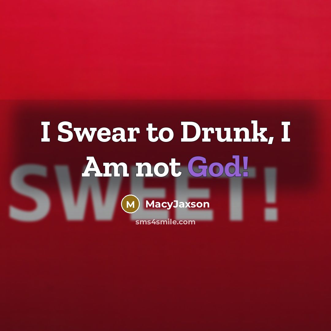 “I Swear to Drunk, I Am not God!” quote by MacyJaxson