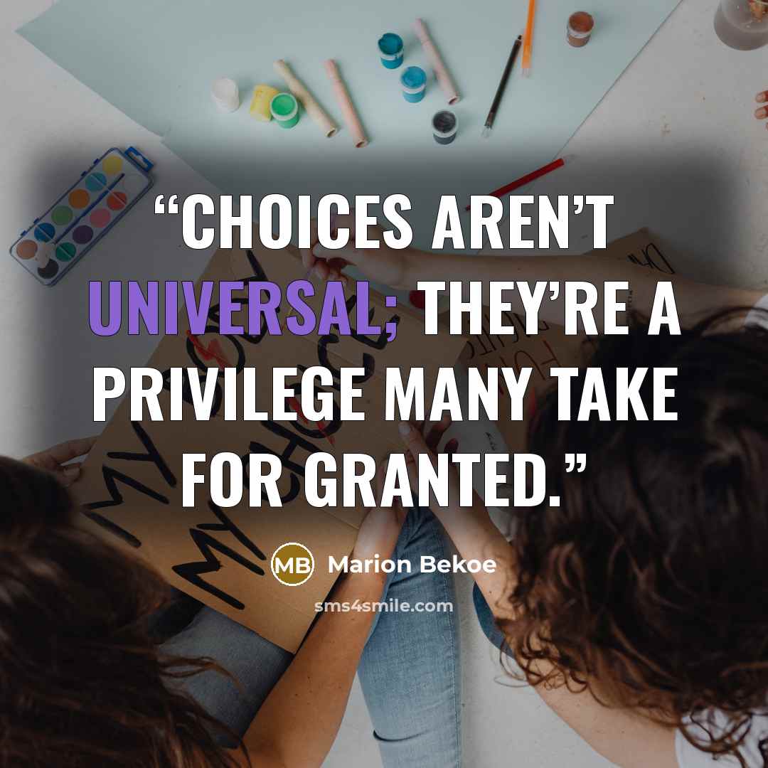 “Choices aren’t universal; they’re a privilege many take for granted.” quote by Marion Bekoe