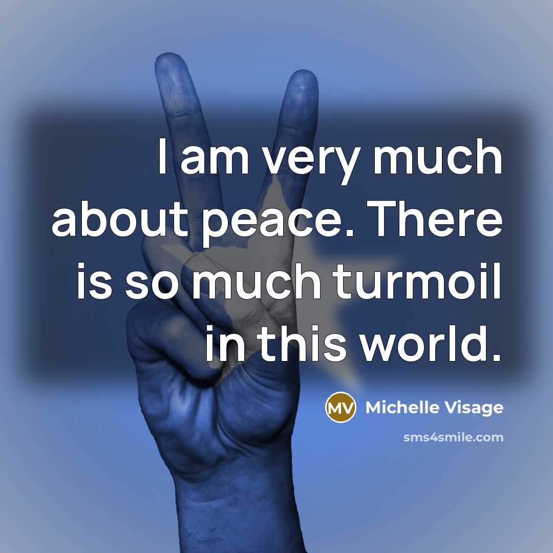 “I am very much about peace. There is so much turmoil in this world.” quote by Michelle Visage