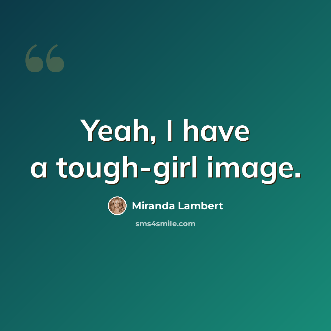 “Yeah, I have a tough-girl image.” quote by Miranda Lambert