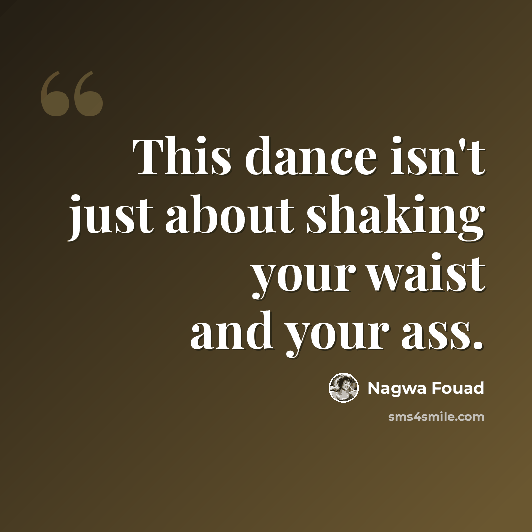 “This dance isn't just about shaking your waist and your ass.” quote by Nagwa Fouad