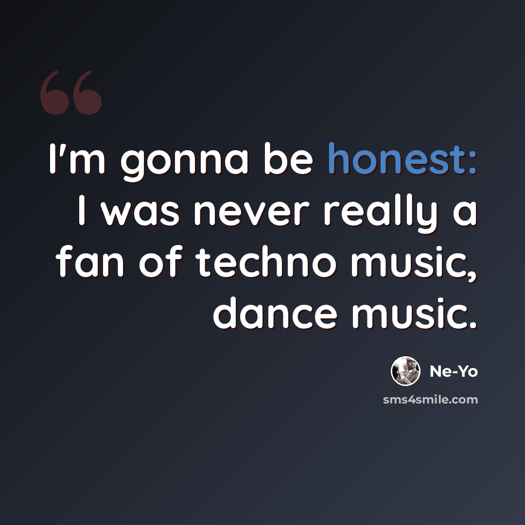 “I'm gonna be honest: I was never really a fan of techno music, dance music.” quote by Ne-Yo
